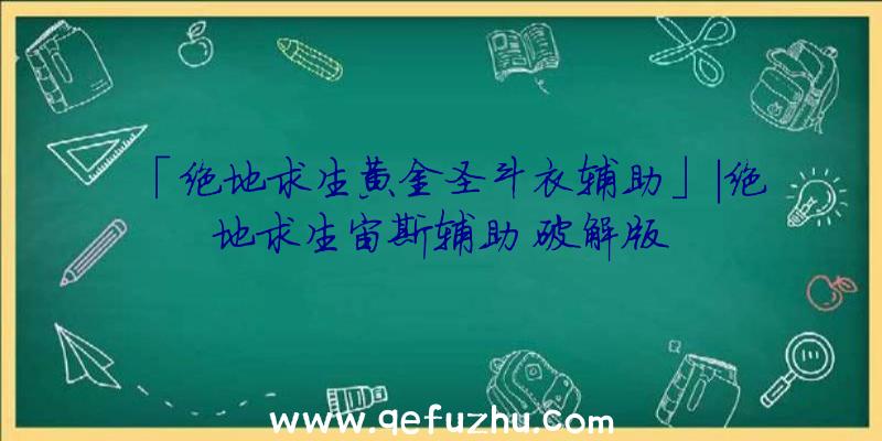 「绝地求生黄金圣斗衣辅助」|绝地求生宙斯辅助